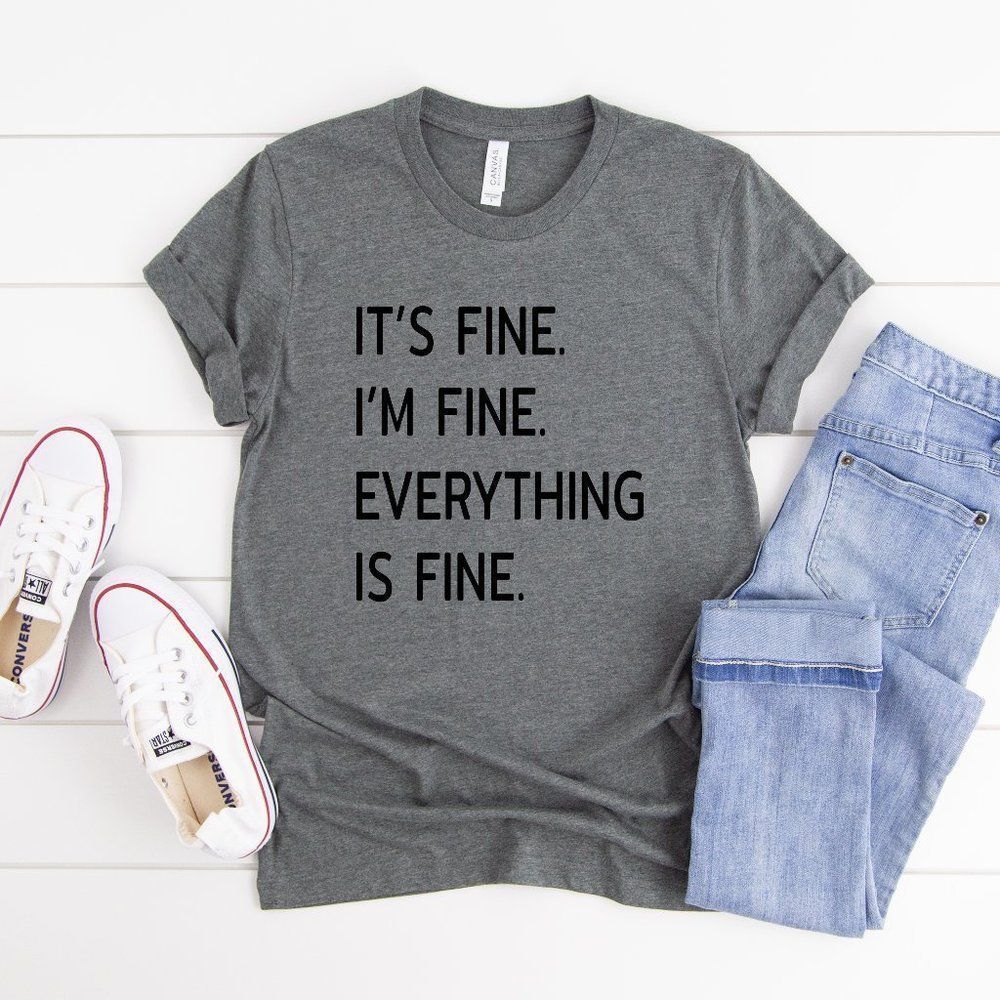 It's fine. I'm Fine. EVERYTHING IS FINE Tee Shirt